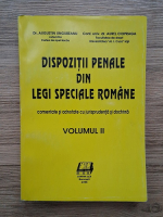 Augustin Ungureanu - Dispozitii penale din legi speciale romane. Comentate si adnotate cu jurisprudenta si doctrina (volumul 2)
