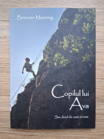 Brennan Manning - Copilul lui Ava. Sau dorul de casa al inimii