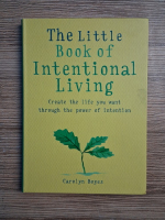 Carolyn Boyes - The little book of international living. Create the life you want through the power if intention