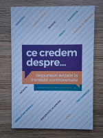 Ce credem despre...Raspunsuri avizate la intrebari controversate