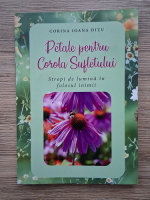 Corina Ioana Ditu - Petale pentru corola sufletului. Stropi de lumina in folosul inimii