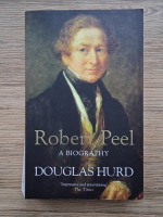 Douglas Hurd - Robert Peel. A biography