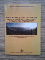 Elaborarea si implementarea unui algoritm de evaluare si prognoza peisagistica. Aplicatii la sectorul montan si subcarpatic al Vaii Prahova (editie bilingva)