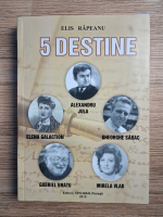 Elis Rapeanu -  5 destine (Gabriel Bratu, Elena Galaction, Alex. Jula, Gh. Sarac, Mirela Vlad)