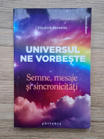 Elisabeth Horowitz - Universul ne vorbeste. Semne, mesaje si sincronicitati
