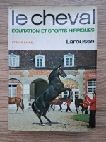 Etienne Saurel - Le cheval. Equitation et sports hippiques