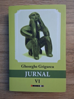 Gheorghe Grigurcu - Jurnal (volumul 6)