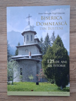 Gheorghe Virgil Grigore - Biserica Domneasca din Busteni. 125 de ani de istorie