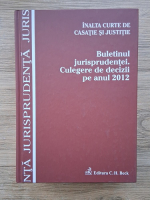 Inalta Curte de Casatie si Justitie. Buletinul jurisprudentei. Culegere de decizii pe anul 2012
