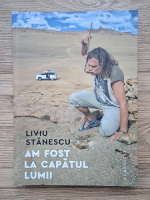 Liviu Stanescu - Am fost la capatul lumii