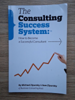 Michael Zipursky - The Consulting Success System. How to become a successful consultant