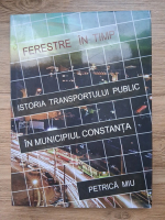 Petre Miu - Ferestre in timp. Istoria transportului public in municipiul Constanta