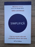 Richard Koch, Greg Lockwood - Simplifica. Cum au succes cele mai profitabile afaceri din lume