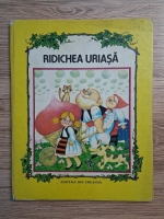 Ridichea uriasa, dupa o poveste populara rusa. Cu ilustratii de Done Stan