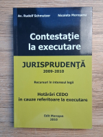 Rudolf Schmutzer, Nicoleta Morosanu - Contestatie la executare. Jurisprudenta 2009-2010. Recursuri in interesul legii. Hotarari CEDO in cauze referitoare la executare