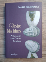 Sanda Golopentia - Desire Machines. A romanian love charms database