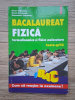 Seryl Talpalaru, Dorel Haralamb, Sebastian Talpalaru - Bacalaureat. Fizica, termodinamica si fizica moleculara. Teste-grila