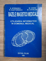 Silviu Sfrangeu - Bazele imagisticii medicale. Utilizarea informaticii in domeniul medical
