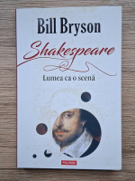 Bill Bryson - Shakespeare. Lumea ca o scena