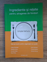 Catalin Gheorghe, Madalina Marcu, Ioana Szatmari - Ingrediente si retete pentru atragerea de fonduri. Manual practic pentru organizatii non-profit