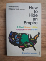 Daniel Immerwahr - How to hide an empire. A short history of the greater United States