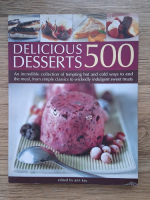 Delicious desserts 500. An incredible collection of tempting hot and cold ways to end the meal, from simple classics to wickedly indulgent sweet treats