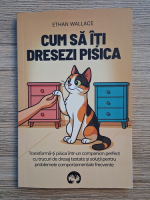 Ethan Wallace - Cum sa iti dresezi pisica