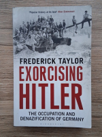 Frederick Taylor - Exorcising Hitler. The occupation and denazification of Germany