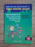 Gabriel Popa, Ioan Serdean, Catalin Budeanu - Matematica. Teme pentru acasa. Modele de teze cu subiect unic. Clasa a VI-a, partea I