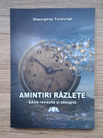 Gheorghita Taralunga - Amintiri razlete. Editie revizuita si adaugita