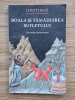 Ierotheos - Boala si tamaduirea sufletului. Convorbiri duhovnicesti