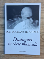 Ion Bogdan Stefanescu - Dialoguri in cheie muzicala