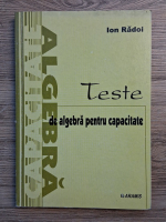 Ion Radoi - Teste de algebra pentru capacitate