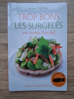 Jacques Thorel - Trop bons. Les surgeles. 118 recettes d'un chef