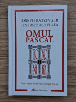 Joseph Ratzinger - Benedict al XVI-lea, Omul pascal. Predici pentru Postul mare si timpul Pastelui