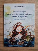 Makoto Shichida - Stiinta educatiei. Importanta dezvoltarii emisferei drepte in copilarie. Teorie si practica
