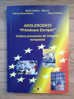 Maria Cobianu Bacanu, Petrus Alexandrescu, Elena Cobianu - Adolescentii Primavara Europei. Cultura procesului de integrare europeana