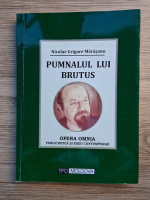 Nicolae Grigore Marasanu - Pumnalul lui Brutus. Opera Omnia, publicistica si eseu contemporan