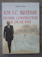 Nicolae St. Noica - Ion I. C. Bratianu inginer constructor si om de stat