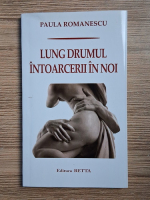 Paula Romanescu - Lung drumul intoarcerii in noi