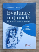 Petru Bucurenciu - Evaluarea nationala. Limba si literatura romana, clasa a VIII-a
