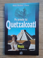 Rodica Weidner Ciurea - Pe urmele lui Quetzalcoatl