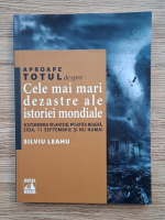 Silviu Leahu - Aproape totul despre cele mai mari dezastre ale istoriei mondiale