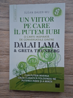 Susan Bauer Wu - Un viitor pe care il putem iubi. O carte inspirata de conversatiile dintre Dalai Lama si Greta Thunberg. Cum putem inversa criza climatica folosindu-ne puterea inimii si mintii