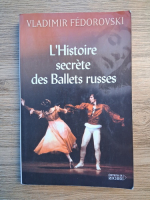 Vladimir Fedorovski - L'histoire secrete des ballets russes