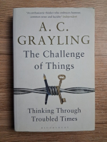 A. C. Grayling - The challenge of things. Thinking through, troubled times