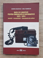 Anticariat: Agenor Scarlatescu - Baza 191 logistica pentru comunicatii si informatica 1873-2015. Evocari, reconstitutiri, documente de arhiva