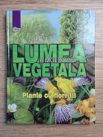 Alexandru Ciubotariu - Lumea vegetala a Moldovei, volumul 4. Plante cu flori III
