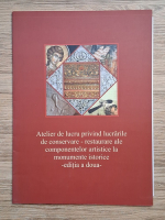 Anticariat: Atelier de lucru privind lucrarile de conservare-restaurare ale componentelor artistice la monumente istorice (editia a 2-a)