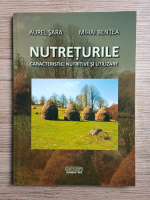 Aurel Sara, Mihai Bentea - Nutreturile. Caracteristici nutritive si utilizare